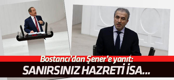 Bostancı'dan Abdüllatif Şener'e yanıt: Sanırsınız Hazreti İsa..