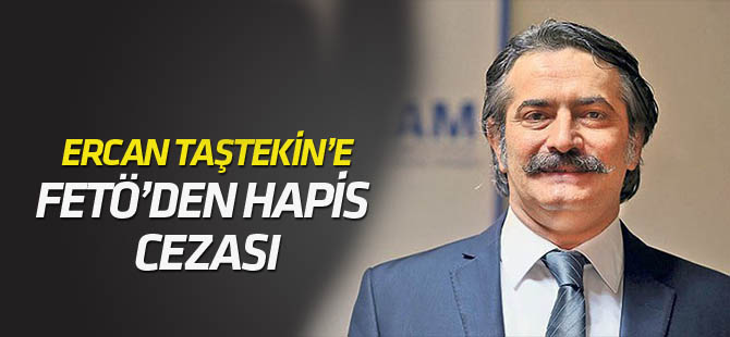 Ercan Taştekin'e FETÖ'den hapis cezası