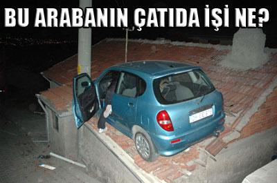 Araba evin çatısına çıktı