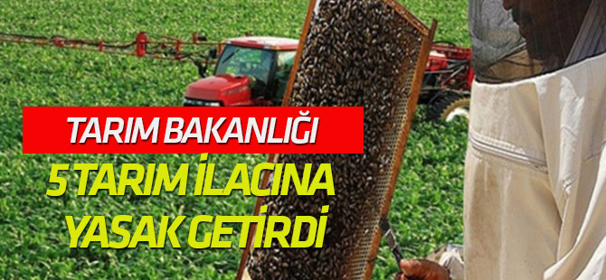 Tarım Bakanlığı 5 tarım ilacına yasak getirdi