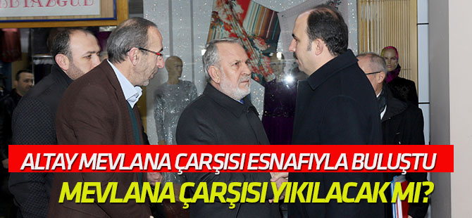 Başkan Altay Mevlana Çarşısı Esnaflarıyla Buluştu