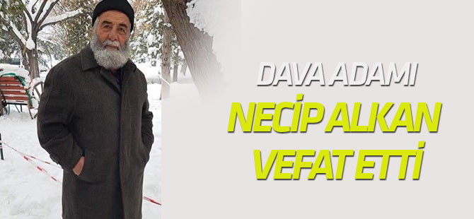 Dava adamı Necip Alkan vefat etti