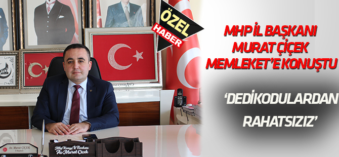 Murat Çiçek Memleket'e konuştu:  DEDİKODULARDAN RAHATSIZIZ