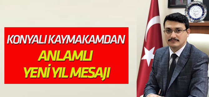 Konyalı Kaymakamdan Anlamlı Yeni Yıl Mesajı