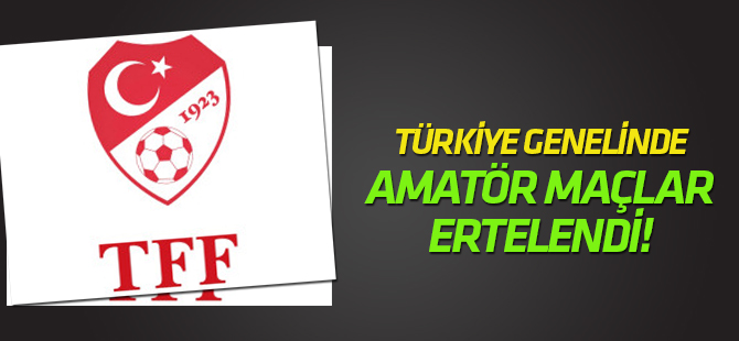 Türkiye genelinde amatör maçlar ertelendi