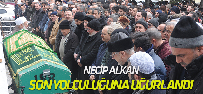 Necip Alkan son yolculuğuna uğurlandı