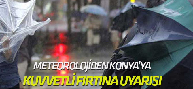 Konya ve çevresine Meteorolojiden Kuvvetli Fırtına Uyarısı