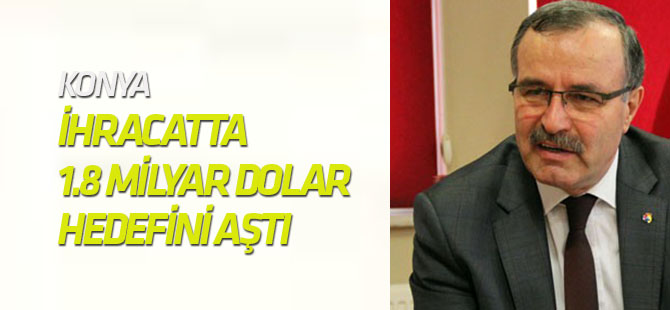 Konya, ihracatta 1.8 milyar dolar hedefini aştı