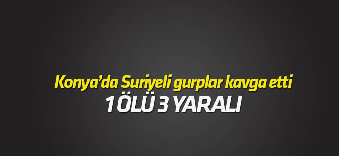 Konya’da iki grup arasında bıçaklı kavga: 1 ölü, 3 yaralı