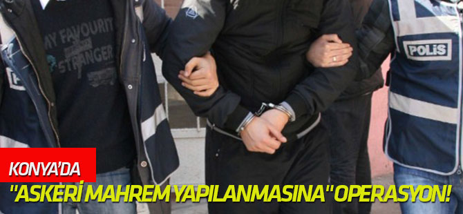 FETÖ'nün "askeri mahrem yapılanmasına" operasyon!