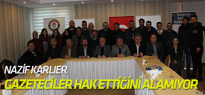 Karlıer: Gazeteciler hak ettiğini alamıyor