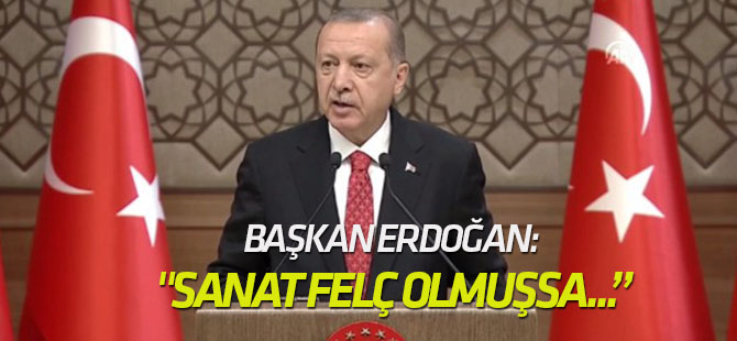 Erdoğan: "Sanat felç olmuşsa ortak değer üretilmesi zordur"