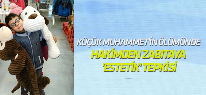 Küçük Muhammet'in Ölümünde Hakimden Zabıtaya 'Estetik' Tepkisi