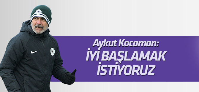 Kocaman: İyi başlamak istiyoruz