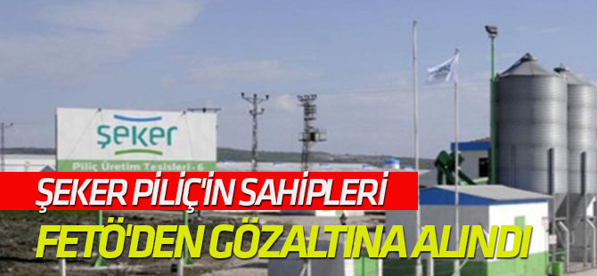 Şeker Piliç'in sahipleri FETÖ'den gözaltına alındı