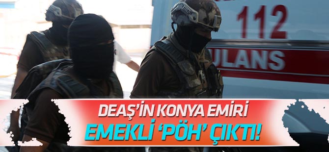 DEAŞ’ın Konya emiri emekli PÖH çıktı!