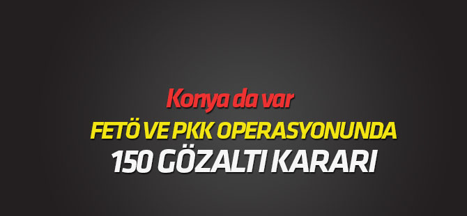 FETÖ, PKK/KCK ve uyuşturucu operasyonları: 150 gözaltı kararı