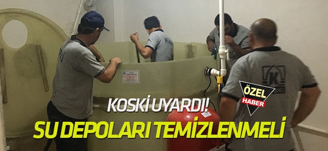 KOSKİ Uyardı!  Su depoları temizlenmeli