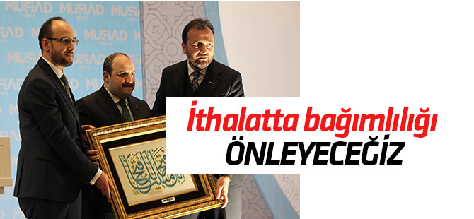 "İthalata bağımlılık sorununu çözmeyi hedefliyoruz"