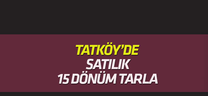 Tatköy'de satılık 15  dönüm tarla