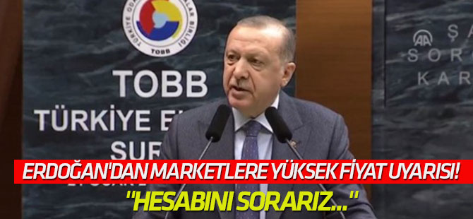Erdoğan'dan marketlere yüksek fiyat uyarısı!