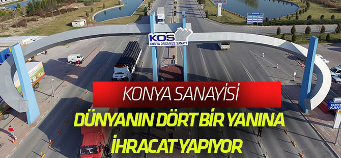 Konya, dünyanın dört yanına  İhracat yapıyor