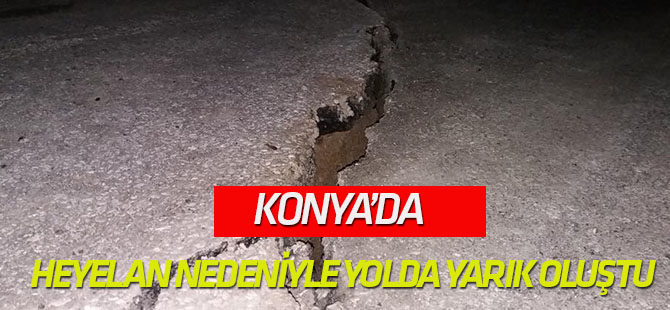 Konya'da heyelan nedeniyle yarık oluştu