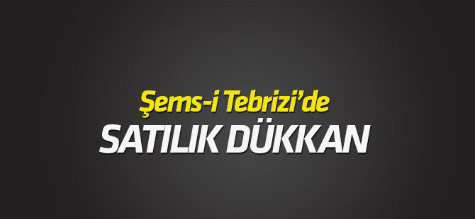 Şemsi Tebrizi Mahallesi'nde satılık dükkan