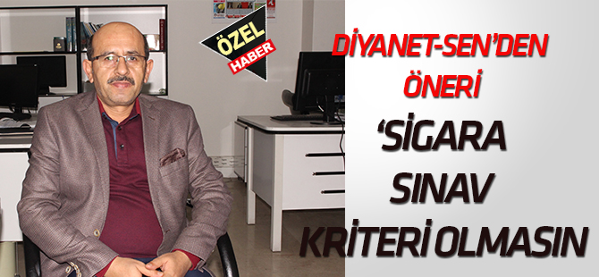 "Diyanet'in sigara kararı olumlu ancak  “SINAV KRİTERİ OLMASIN"