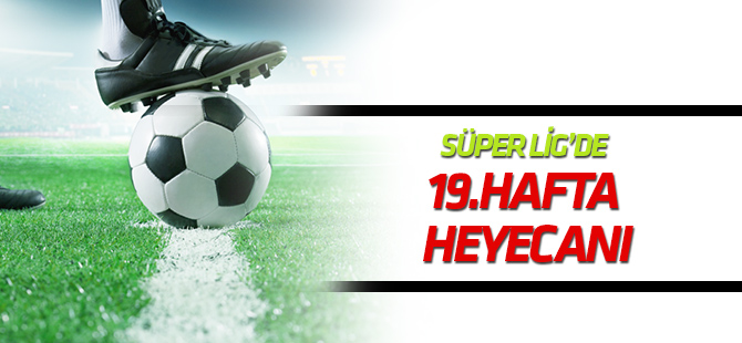 Süper Lig'de 19. hafta heyecanı başlıyor