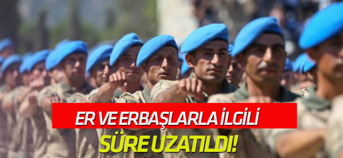 Er ve erbaşlarla ilgili o süre uzatıldı!
