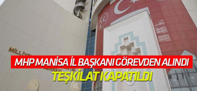 MHP Manisa İl Başkanı Erkan Öztürk görevden alındı, il teşkilatı geçici olarak kapatıldı