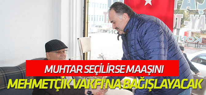 Muhtar seçilirse maaşını Mehmetçik Vakfı'na bağışlayacak