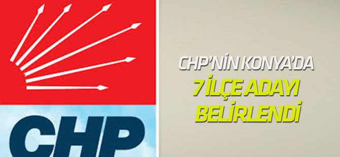 CHP’nin Konya’da 7 ilçe adayı belirlendi