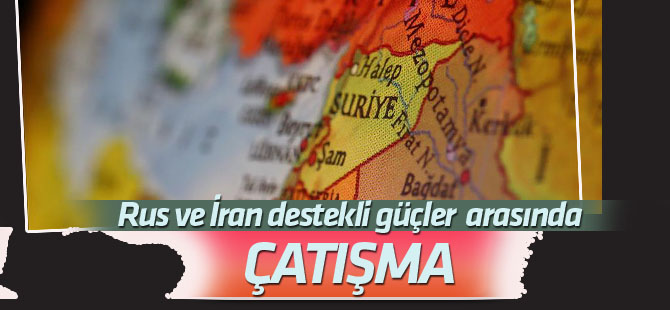 Suriye'de Rus ve İran destekli güçler arasında çatışma