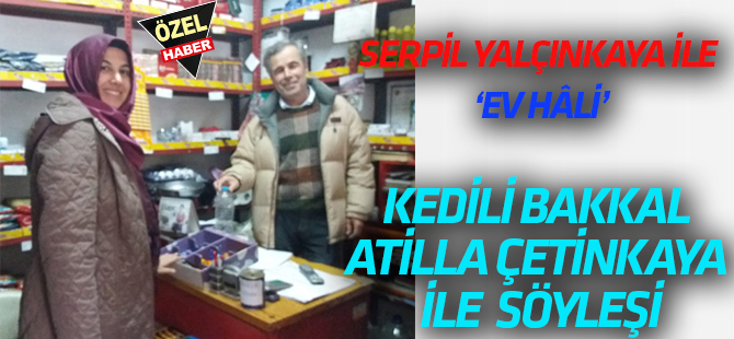 Kedili Bakkal Atilla Çetinkaya ile bir söyleşi…