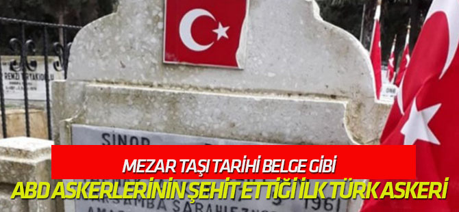 Amerikan askerlerinin şehit ettiği ilk Türk askeri