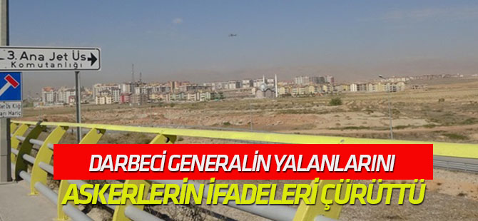Darbeci generalin yalanlarını Konya 3 Ana Jet Üssü askerlerinin ifadeleri çürüttü