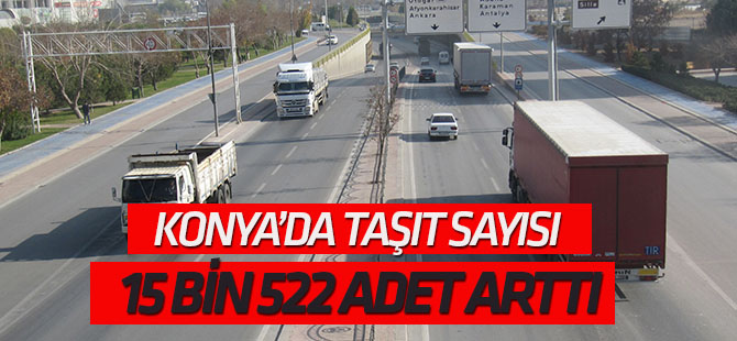 Konya’da taşıt sayısı 15 bin 522 adet arttı