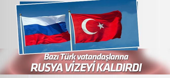 Rusya bazı Türk vatandaşlarına yönelik vizeyi kaldırdı
