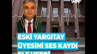 Eski Yargıtay üyesinin ses kaydı ortaya çıktı