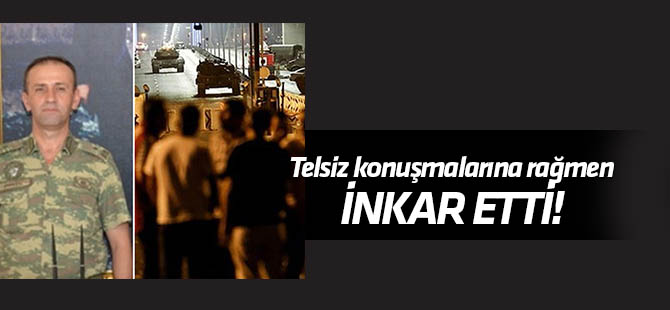 Darbeci yarbay, telsiz konuşmalarına rağmen suçlamaları inkar etti