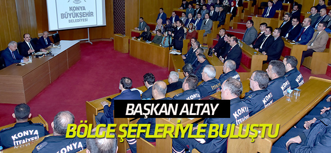 Başkan Altay Büyükşehir’in bölge şefleriyle buluştu