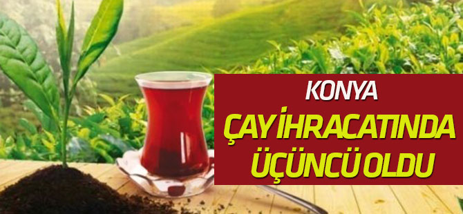 Çay ihracatında Konya üçüncü oldu