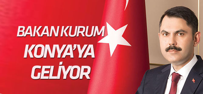 Bakan Kurum Konya’ya geliyor