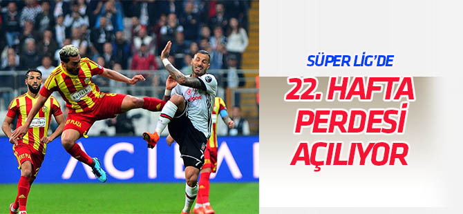 Spor Toto Süper Lig'de 22. haftanın perdesi açılıyor