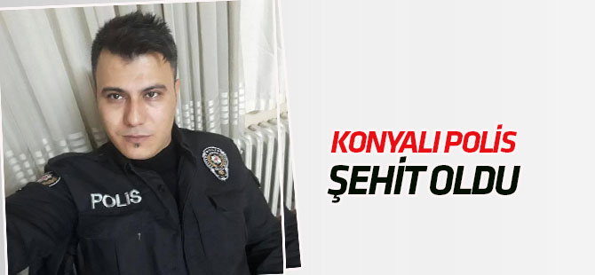 Konyalı polis memuru şehit düştü