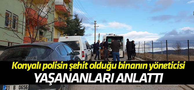 Konyalı polisin şehit olduğu binanın yöneticisi yaşananları anlattı