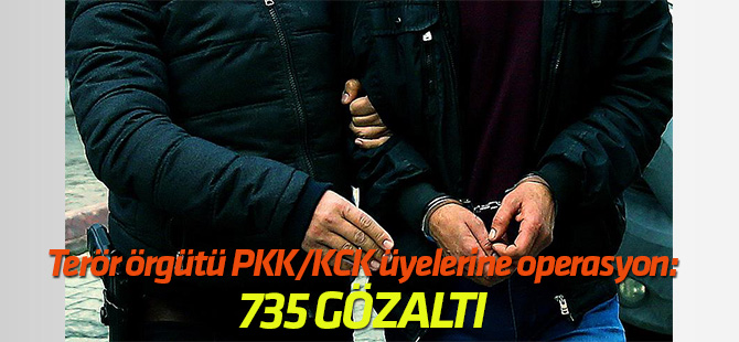 PKK/KCK üyelerine operasyon: 735 gözaltı