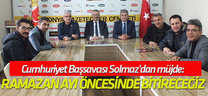 Cumhuriyet Başsavcısı Solmaz'dan müjde: RAMAZAN AYI ÖNCESİNDE BİTİRECEĞİZ